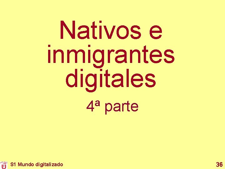 Nativos e inmigrantes digitales 4ª parte S 1 Mundo digitalizado 36 Nativos e inmigrantes digitales 4ª parte S 1 Mundo digitalizado 36