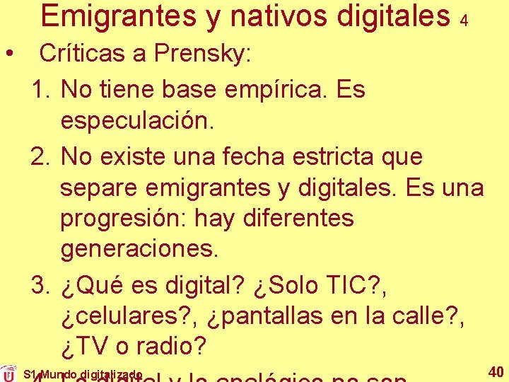 Emigrantes y nativos digitales 4 • Críticas a Prensky: 1. No tiene base empírica. Emigrantes y nativos digitales 4 • Críticas a Prensky: 1. No tiene base empírica.