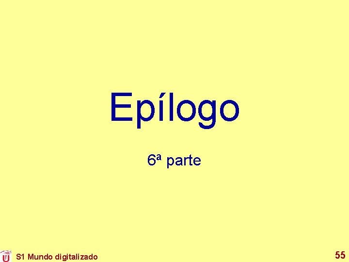 Epílogo 6ª parte S 1 Mundo digitalizado 55 Epílogo 6ª parte S 1 Mundo digitalizado 55