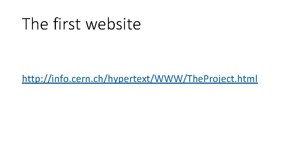The first website http: //info. cern. ch/hypertext/WWW/The. Project. html 