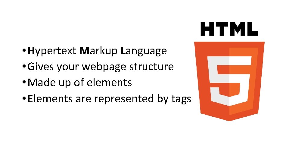  • Hypertext Markup Language • Gives your webpage structure • Made up of