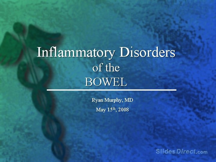 Inflammatory Disorders of the BOWEL Ryan Murphy, MD May 15 th, 2008 