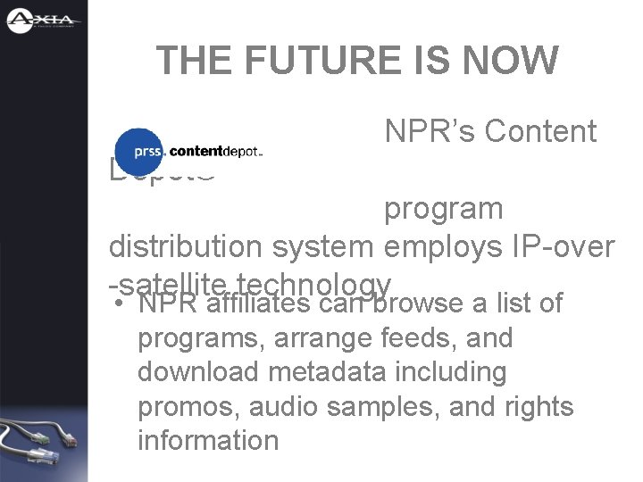 THE FUTURE IS NOW NPR’s Content Depot® program distribution system employs IP-over -satellite technology