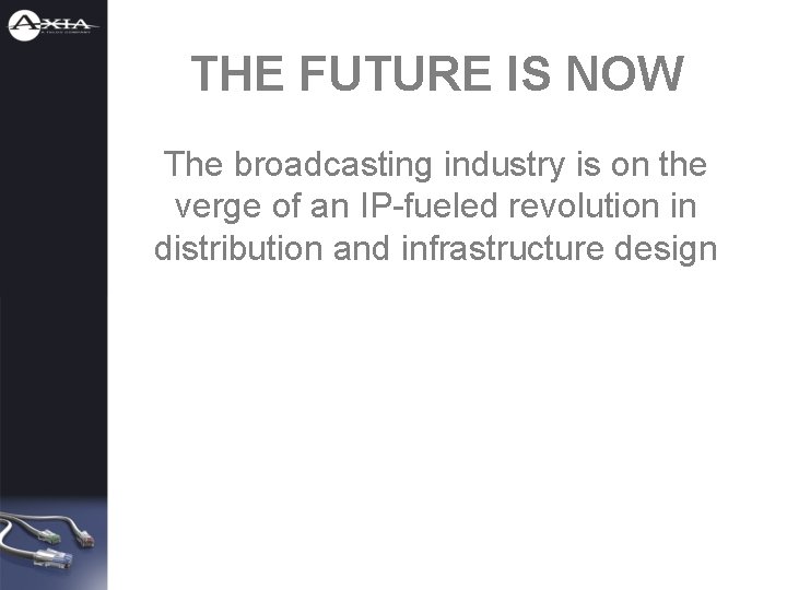 THE FUTURE IS NOW The broadcasting industry is on the verge of an IP-fueled
