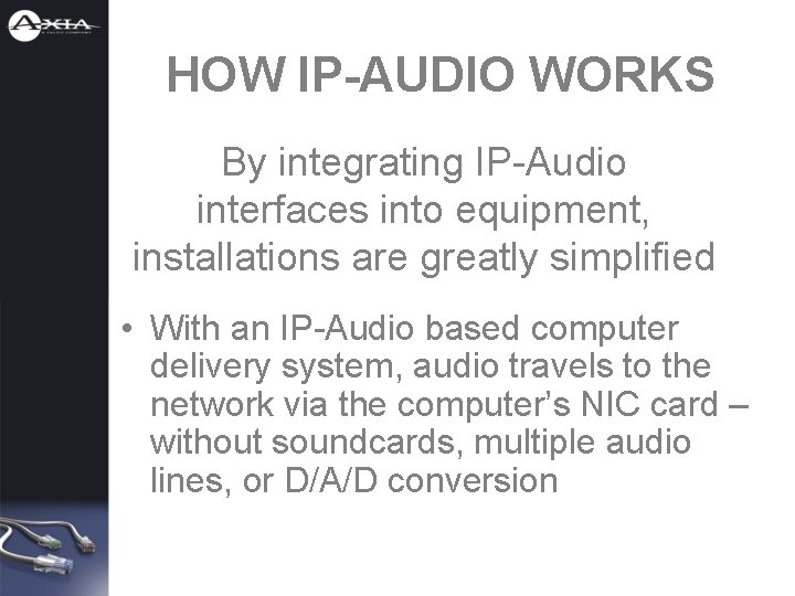 HOW IP-AUDIO WORKS By integrating IP-Audio interfaces into equipment, installations are greatly simplified •