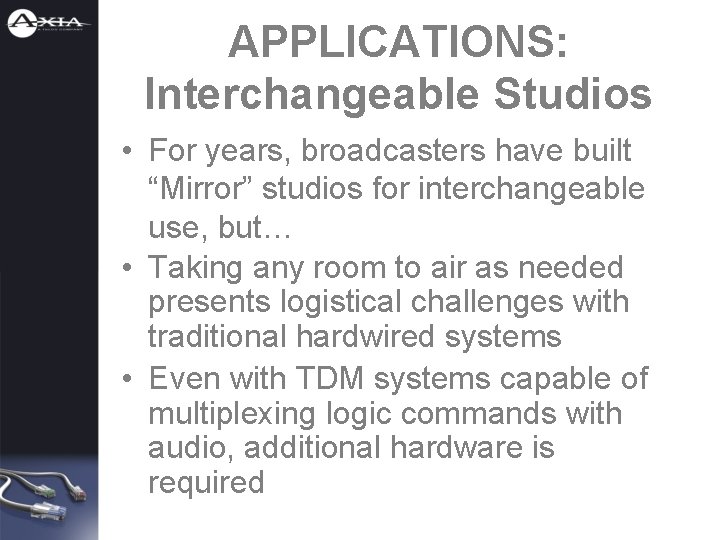 APPLICATIONS: Interchangeable Studios • For years, broadcasters have built “Mirror” studios for interchangeable use,