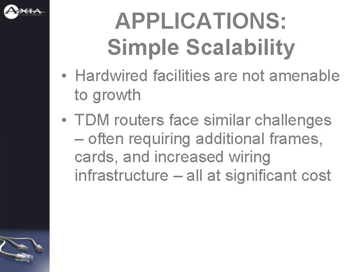 APPLICATIONS: Simple Scalability • Hardwired facilities are not amenable to growth • TDM routers