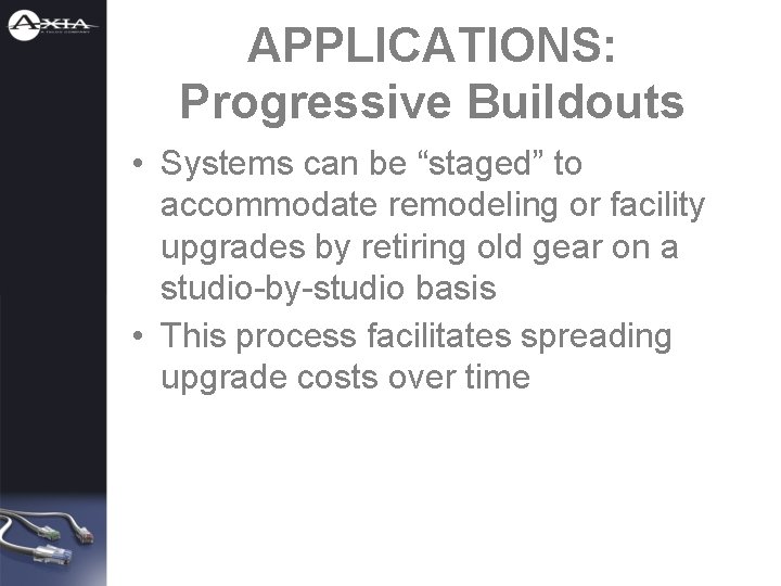 APPLICATIONS: Progressive Buildouts • Systems can be “staged” to accommodate remodeling or facility upgrades