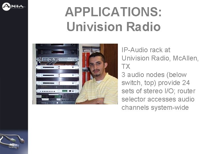 APPLICATIONS: Univision Radio IP-Audio rack at Univision Radio, Mc. Allen, TX 3 audio nodes