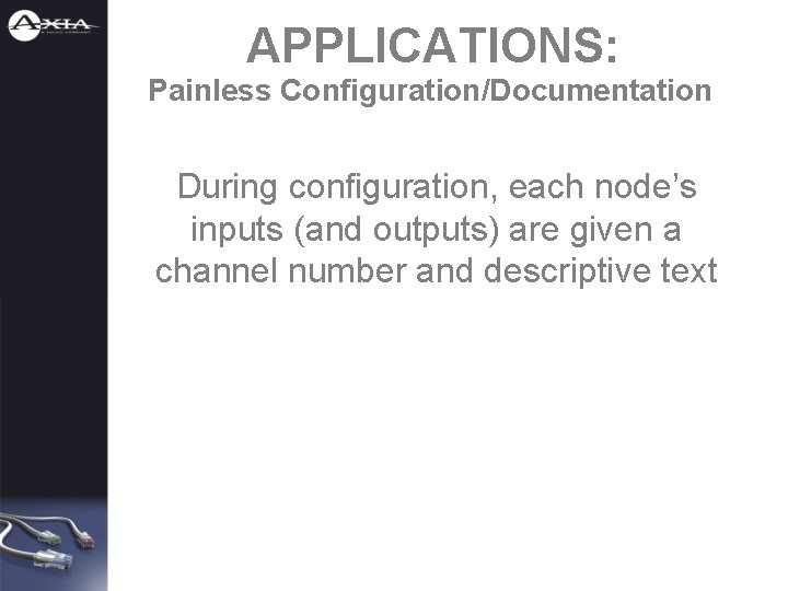 APPLICATIONS: Painless Configuration/Documentation During configuration, each node’s inputs (and outputs) are given a channel
