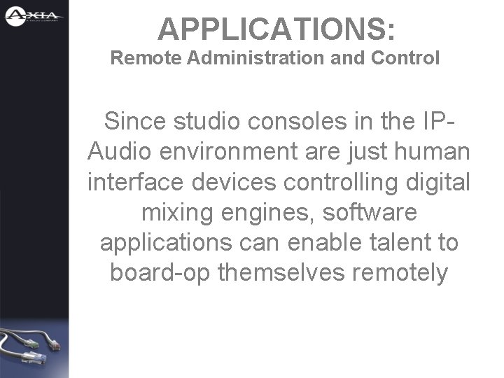 APPLICATIONS: Remote Administration and Control Since studio consoles in the IPAudio environment are just