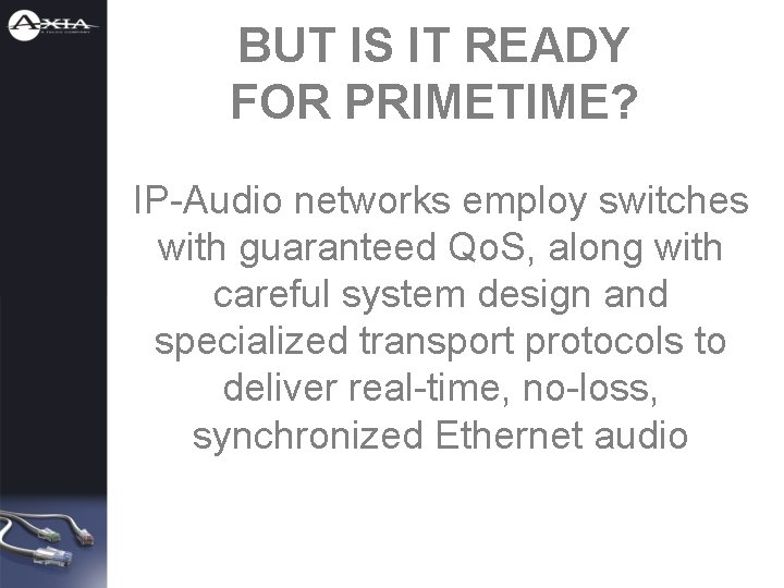 BUT IS IT READY FOR PRIMETIME? IP-Audio networks employ switches with guaranteed Qo. S,
