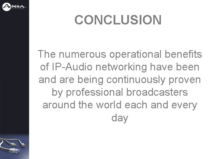 CONCLUSION The numerous operational benefits of IP-Audio networking have been and are being continuously