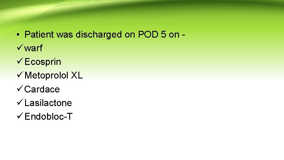  • Patient was discharged on POD 5 on warf Ecosprin Metoprolol XL Cardace