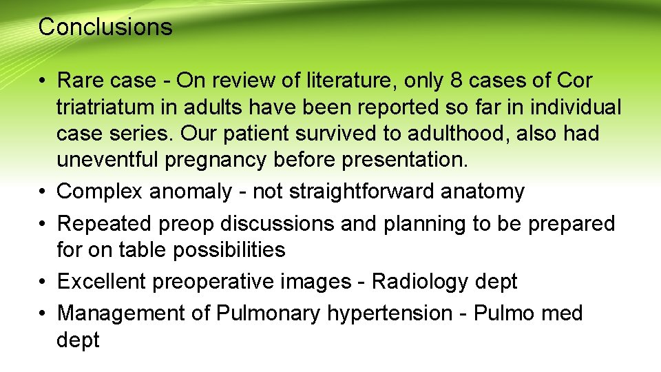 Conclusions • Rare case - On review of literature, only 8 cases of Cor