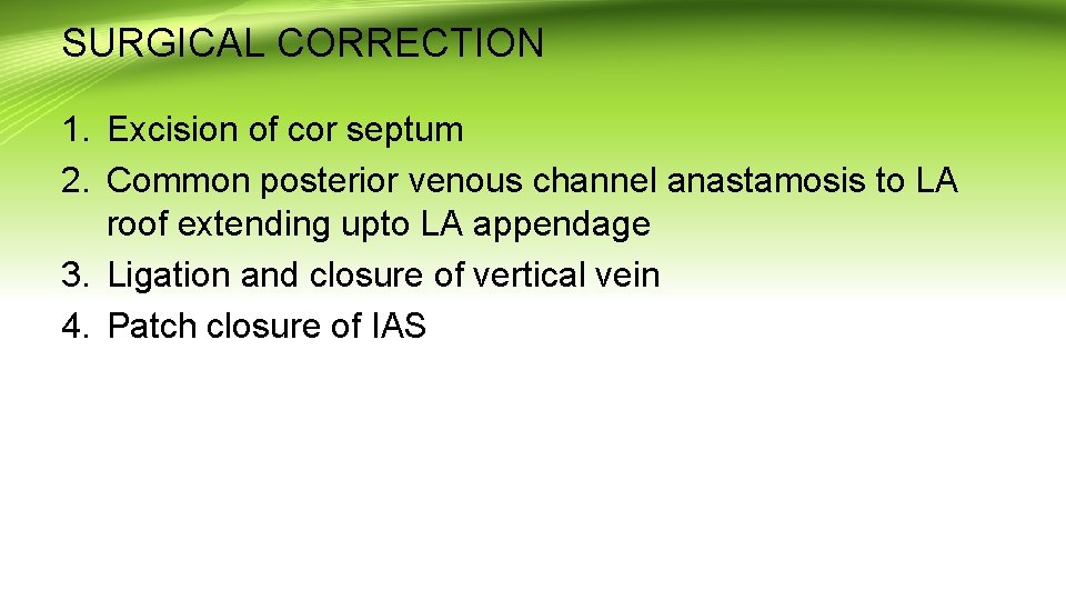 SURGICAL CORRECTION 1. Excision of cor septum 2. Common posterior venous channel anastamosis to