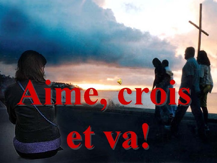 Aime, crois et va! 