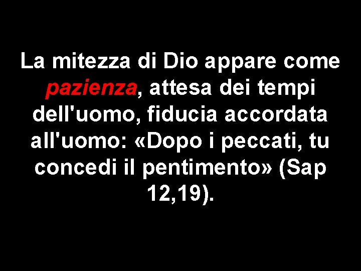 La mitezza di Dio appare come pazienza, attesa dei tempi dell'uomo, fiducia accordata all'uomo: