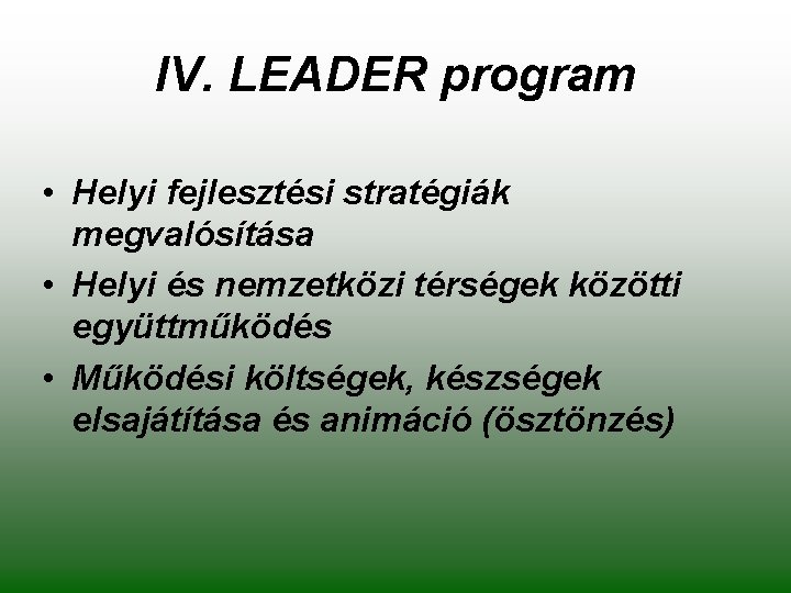 IV. LEADER program • Helyi fejlesztési stratégiák megvalósítása • Helyi és nemzetközi térségek közötti