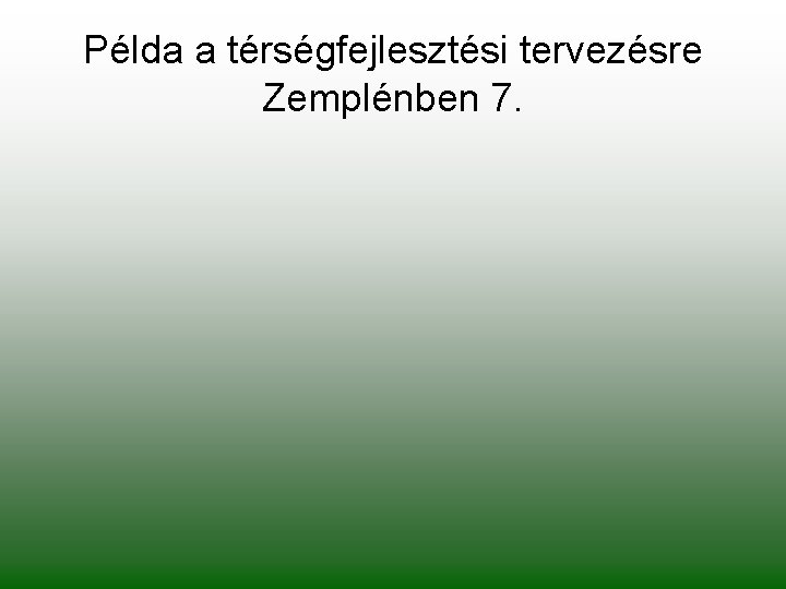 Példa a térségfejlesztési tervezésre Zemplénben 7. 