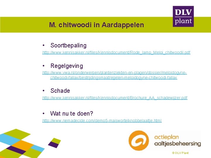 M. chitwoodi in Aardappelen • Soortbepaling http: //www. kennisakker. nl/files/Kennisdocument/Rode_lamp_Meloi_chitwoodii. pdf • Regelgeving http: