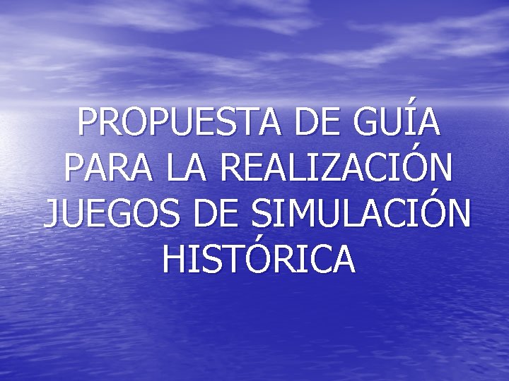 PROPUESTA DE GUÍA PARA LA REALIZACIÓN JUEGOS DE SIMULACIÓN HISTÓRICA 