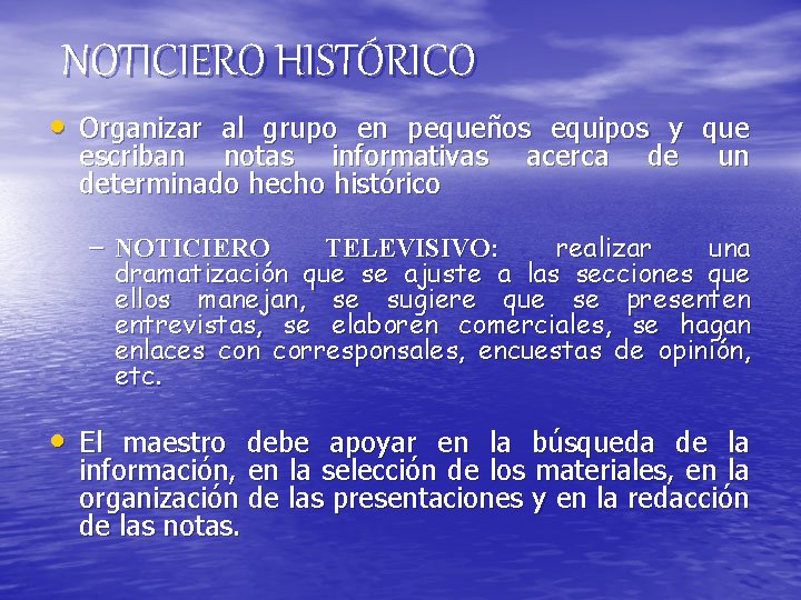 NOTICIERO HISTÓRICO • Organizar al grupo en pequeños equipos y que escriban notas informativas