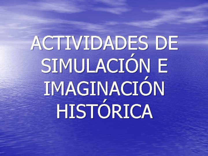 ACTIVIDADES DE SIMULACIÓN E IMAGINACIÓN HISTÓRICA 
