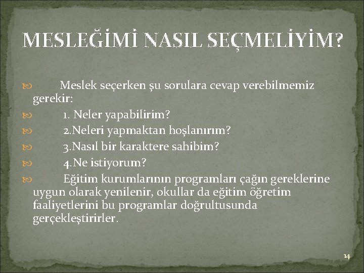 MESLEĞİMİ NASIL SEÇMELİYİM? Meslek seçerken şu sorulara cevap verebilmemiz gerekir: 1. Neler yapabilirim? 2.