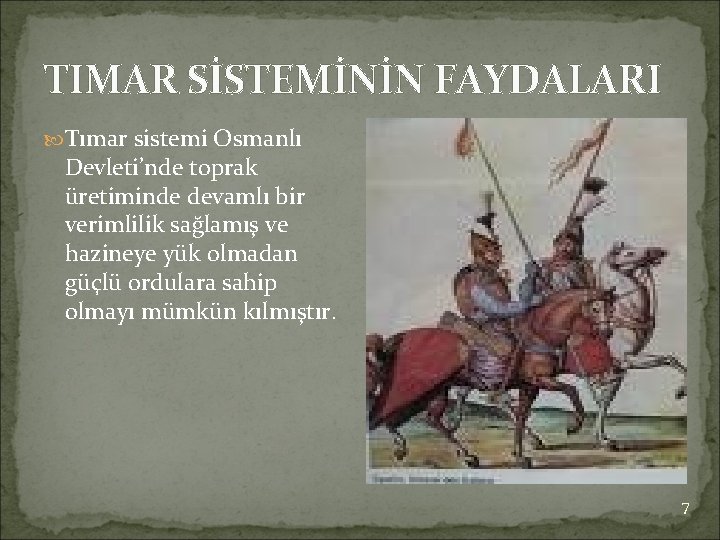 TIMAR SİSTEMİNİN FAYDALARI Tımar sistemi Osmanlı Devleti’nde toprak üretiminde devamlı bir verimlilik sağlamış ve