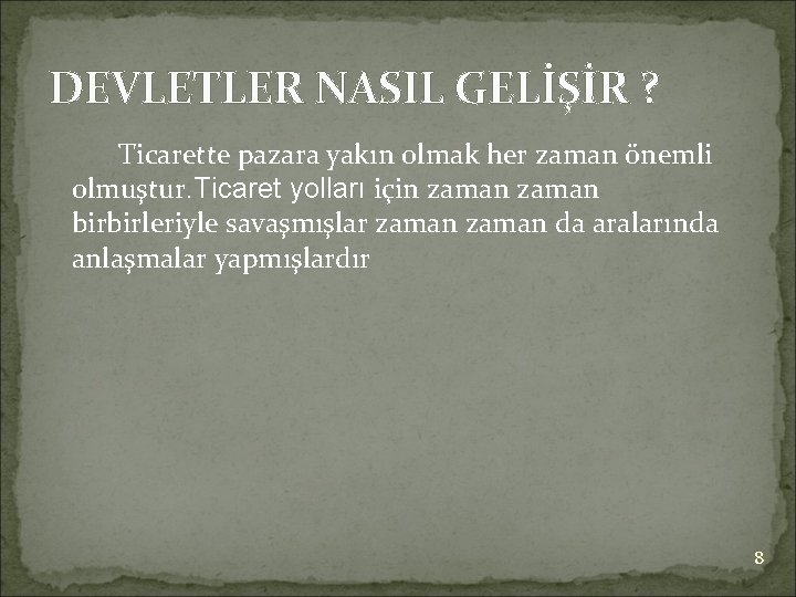 DEVLETLER NASIL GELİŞİR ? Ticarette pazara yakın olmak her zaman önemli olmuştur. Ticaret yolları
