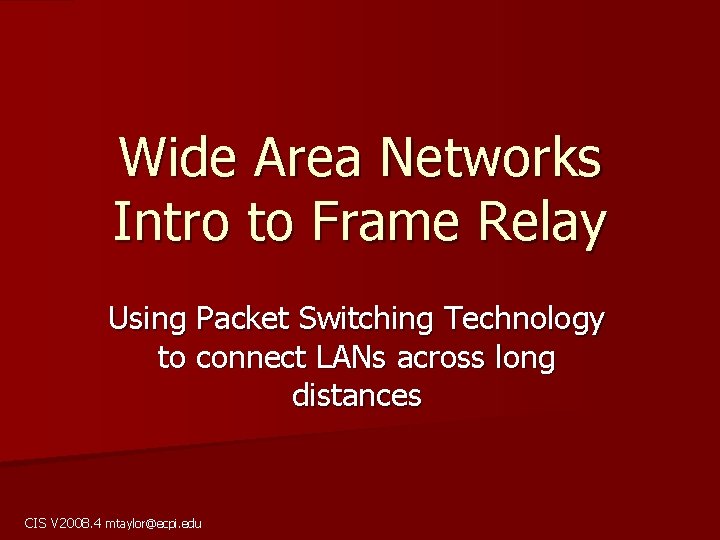 Wide Area Networks Intro to Frame Relay Using Packet Switching Technology to connect LANs
