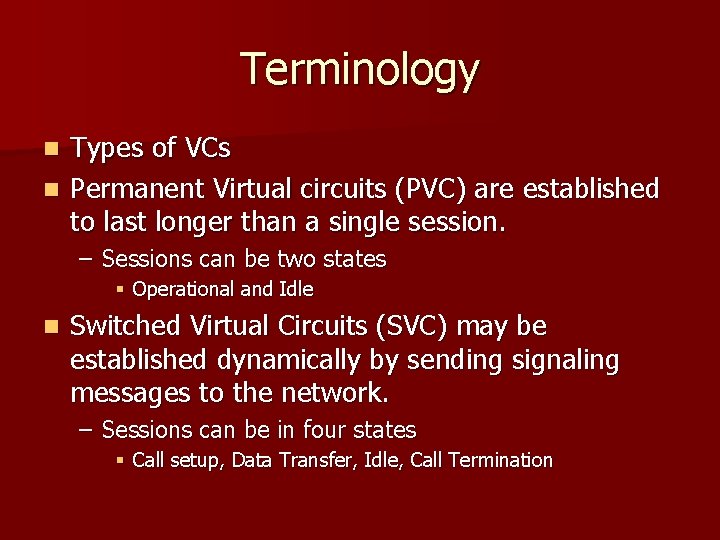 Terminology Types of VCs n Permanent Virtual circuits (PVC) are established to last longer
