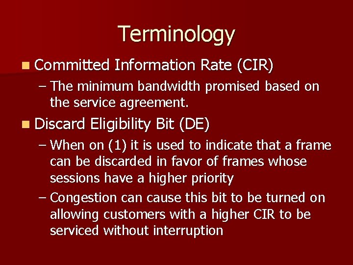 Terminology n Committed Information Rate (CIR) – The minimum bandwidth promised based on the
