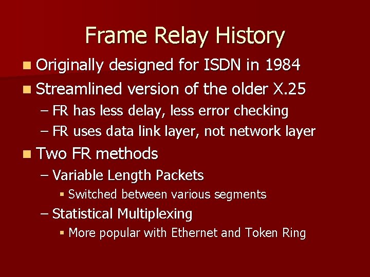 Frame Relay History n Originally designed for ISDN in 1984 n Streamlined version of