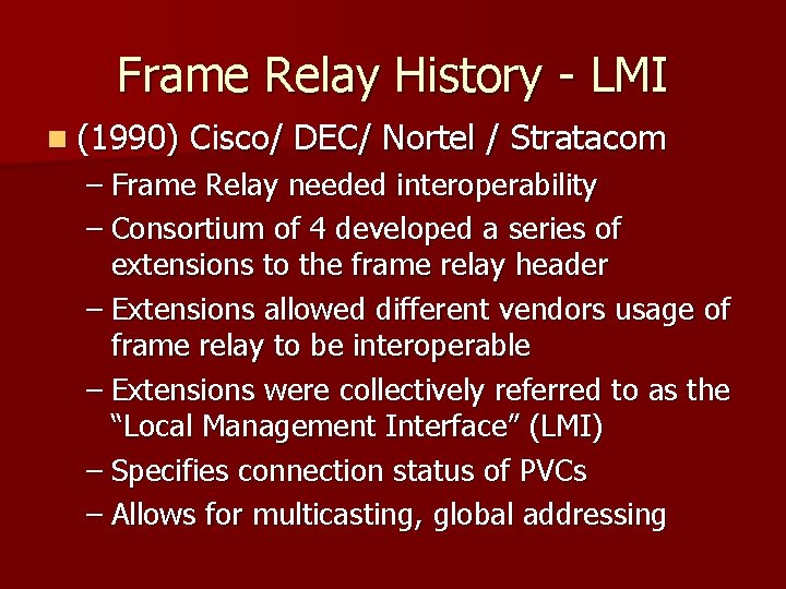 Frame Relay History - LMI n (1990) Cisco/ DEC/ Nortel / Stratacom – Frame