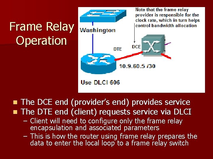 Frame Relay Operation n n The DCE end (provider’s end) provides service The DTE