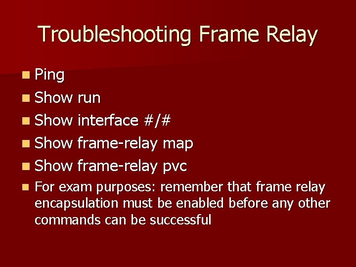 Troubleshooting Frame Relay n Ping n Show run n Show interface #/# n Show