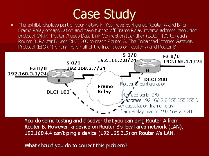 Case Study n The exhibit displays part of your network. You have configured Router