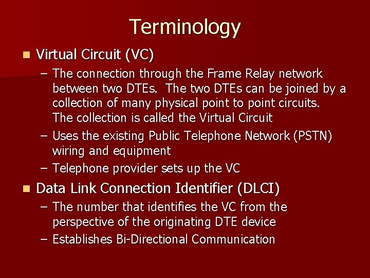 Terminology n Virtual Circuit (VC) – The connection through the Frame Relay network between