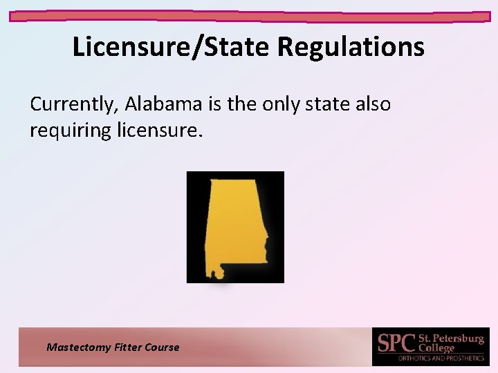 Licensure/State Regulations Currently, Alabama is the only state also requiring licensure. Mastectomy Fitter Course