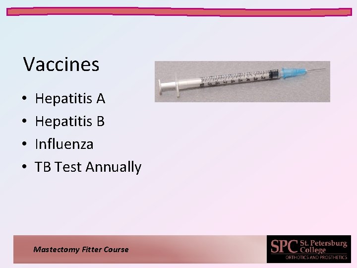 Vaccines • • Hepatitis A Hepatitis B Influenza TB Test Annually Mastectomy Fitter Course