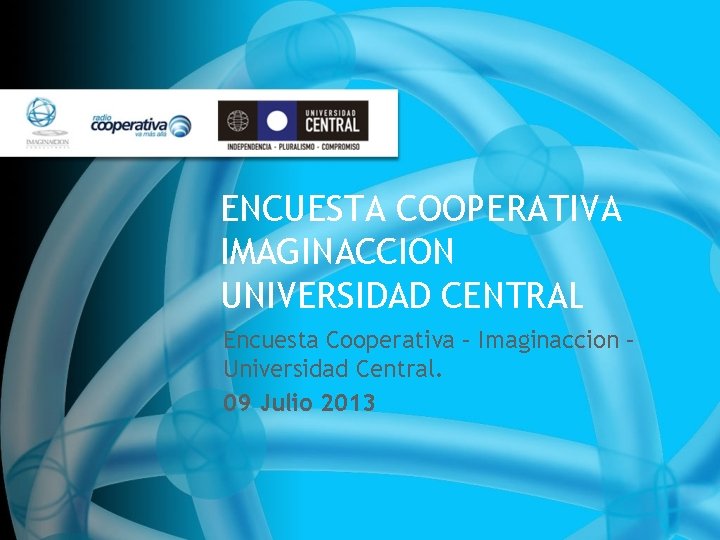 ENCUESTA COOPERATIVA IMAGINACCION UNIVERSIDAD CENTRAL Encuesta Cooperativa – Imaginaccion – Universidad Central. 09 Julio