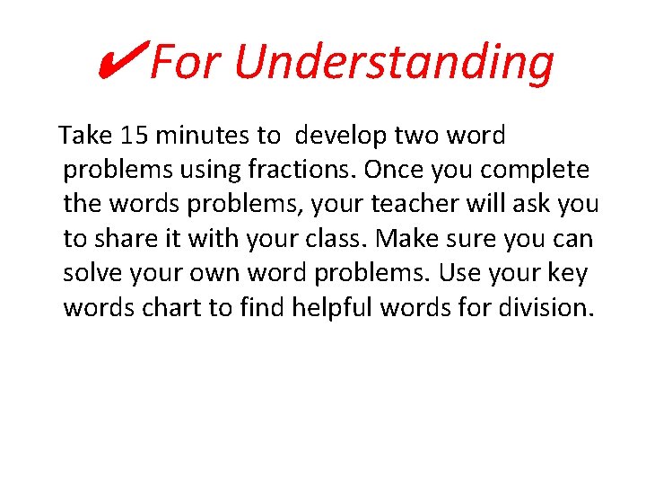 ✔ For Understanding Take 15 minutes to develop two word problems using fractions. Once