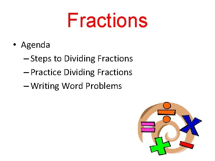 Fractions • Agenda – Steps to Dividing Fractions – Practice Dividing Fractions – Writing