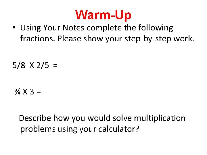 Warm-Up • Using Your Notes complete the following fractions. Please show your step-by-step work.