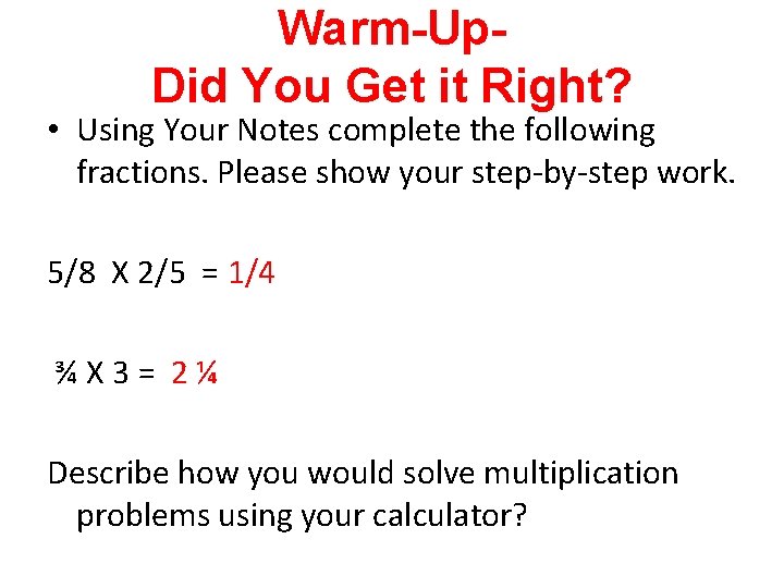 Warm-Up. Did You Get it Right? • Using Your Notes complete the following fractions.