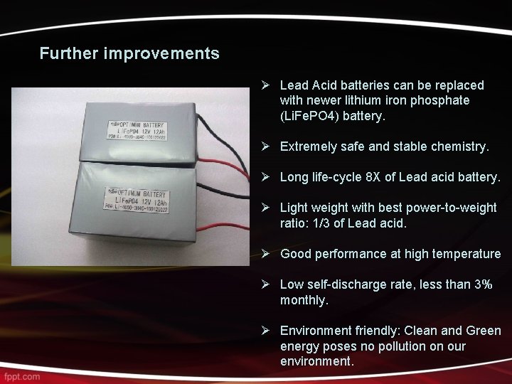 Further improvements Ø Lead Acid batteries can be replaced with newer lithium iron phosphate