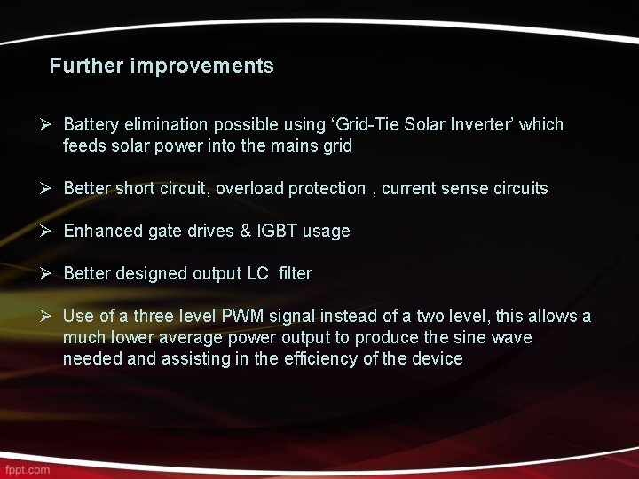 Further improvements Ø Battery elimination possible using ‘Grid-Tie Solar Inverter’ which feeds solar power