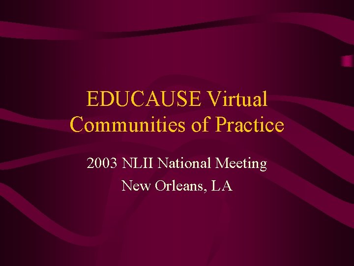 EDUCAUSE Virtual Communities of Practice 2003 NLII National